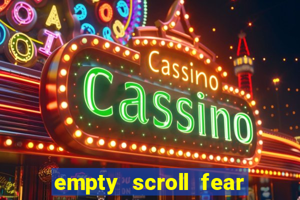 empty scroll fear and hunger best use
